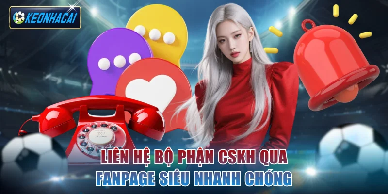 Liên hệ bộ phận CSKH qua Fanpage siêu nhanh chóng